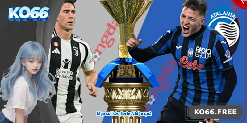 Mẹo soi kèo Serie A hiệu quả